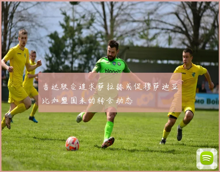 吉达联合追求萨拉赫或促穆萨迪亚比加盟国米的转会动态
